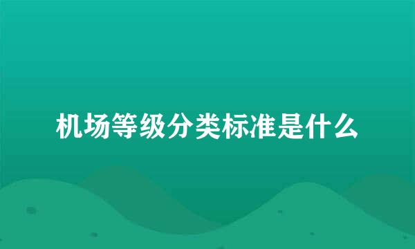 机场等级分类标准是什么
