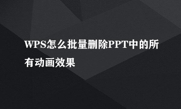 WPS怎么批量删除PPT中的所有动画效果