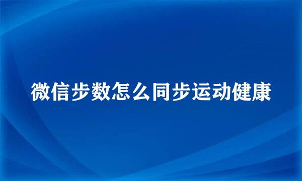 微信步数怎么同步运动健康