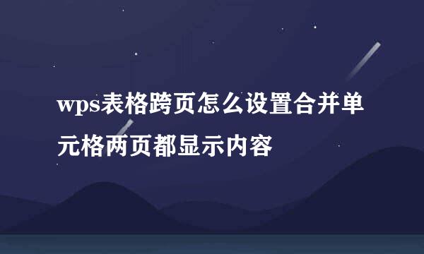 wps表格跨页怎么设置合并单元格两页都显示内容