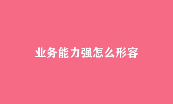 业务能力强怎么形容