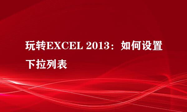 玩转EXCEL 2013：如何设置下拉列表