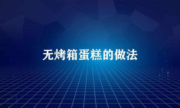 无烤箱蛋糕的做法