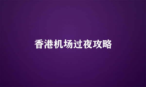 香港机场过夜攻略