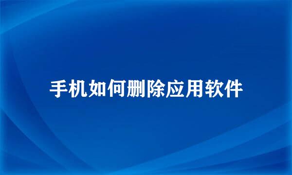 手机如何删除应用软件