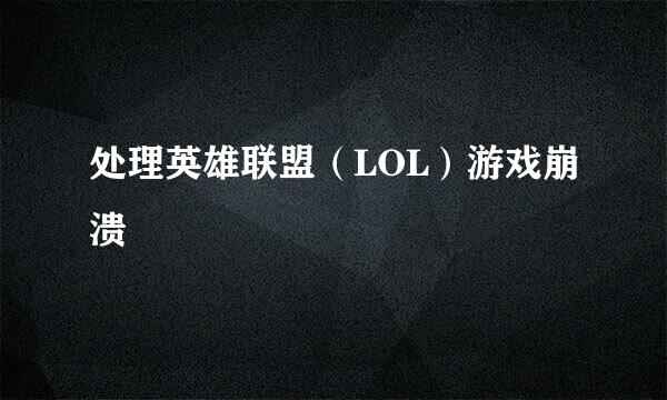 处理英雄联盟（LOL）游戏崩溃
