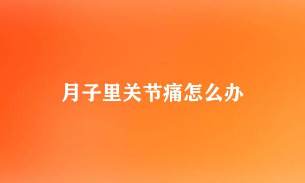 月子里关节痛怎么办