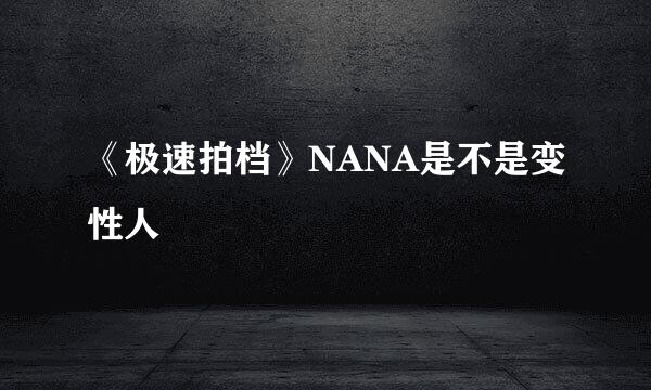 《极速拍档》NANA是不是变性人