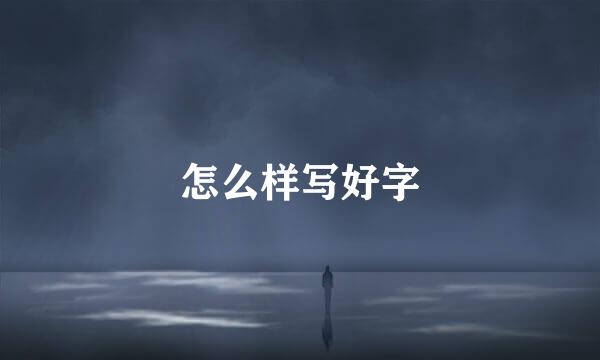 怎么样写好字