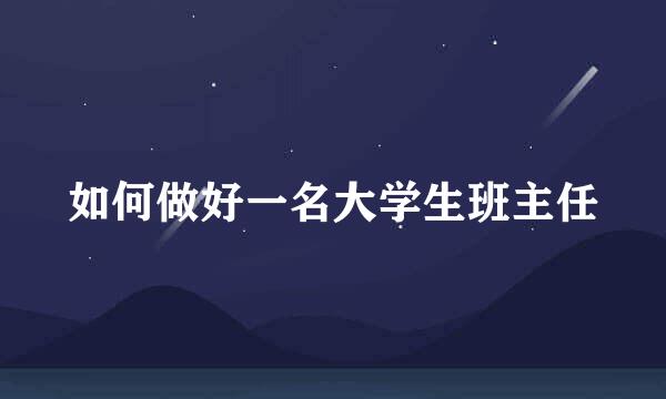 如何做好一名大学生班主任