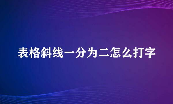 表格斜线一分为二怎么打字