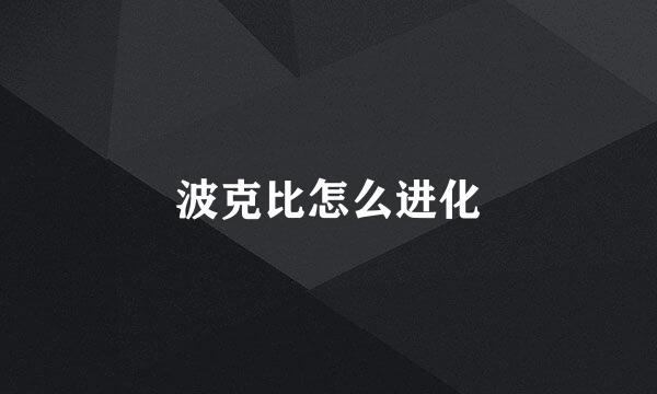 波克比怎么进化