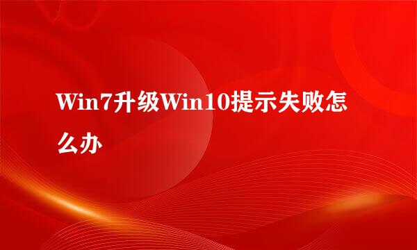 Win7升级Win10提示失败怎么办