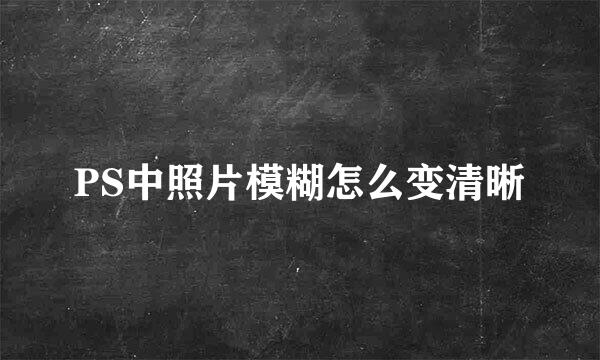 PS中照片模糊怎么变清晰