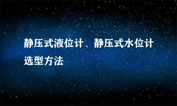 静压式液位计、静压式水位计选型方法