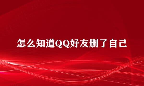 怎么知道QQ好友删了自己