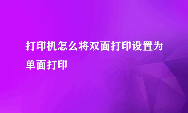 打印机怎么将双面打印设置为单面打印