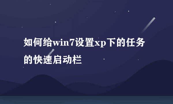 如何给win7设置xp下的任务的快速启动栏