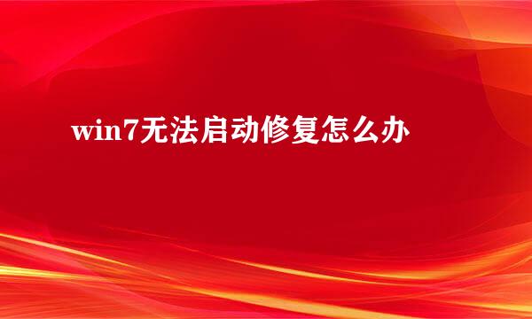 win7无法启动修复怎么办