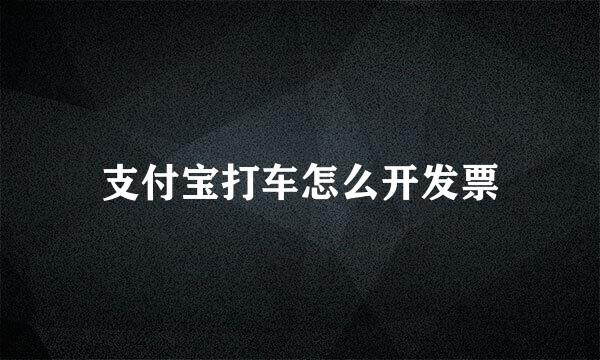 支付宝打车怎么开发票