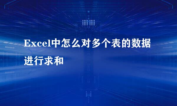 Excel中怎么对多个表的数据进行求和