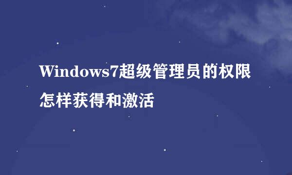 Windows7超级管理员的权限怎样获得和激活