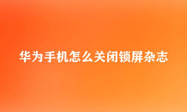 华为手机怎么关闭锁屏杂志
