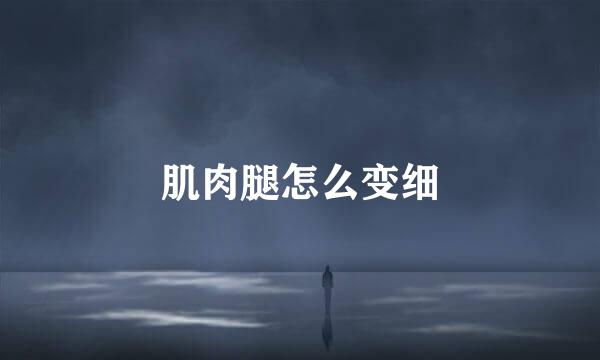 肌肉腿怎么变细