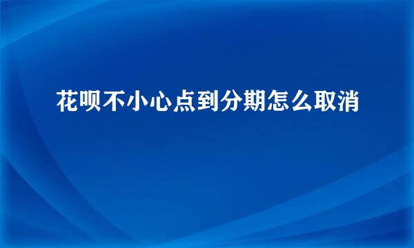 花呗不小心点到分期怎么取消