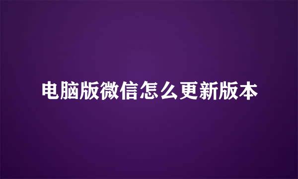 电脑版微信怎么更新版本