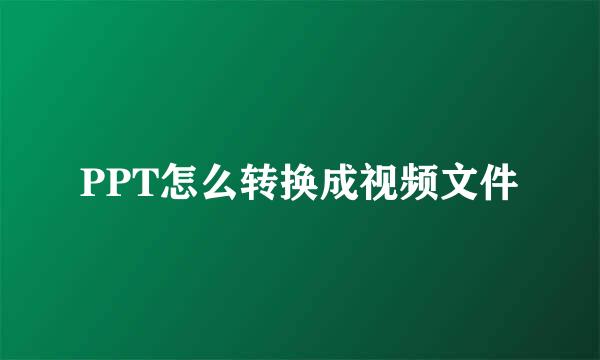 PPT怎么转换成视频文件
