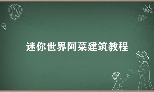 迷你世界阿菜建筑教程