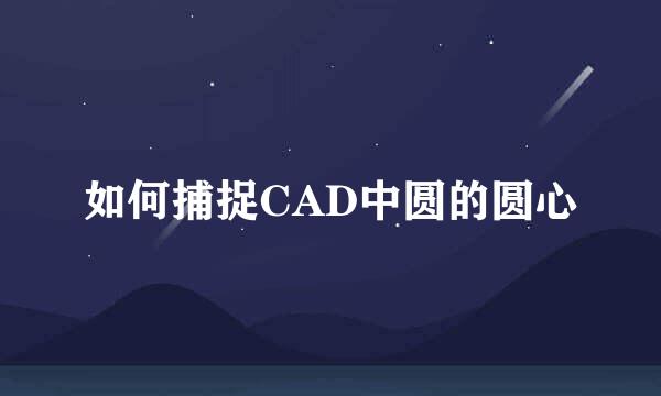 如何捕捉CAD中圆的圆心