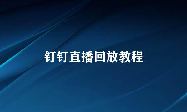 钉钉直播回放教程