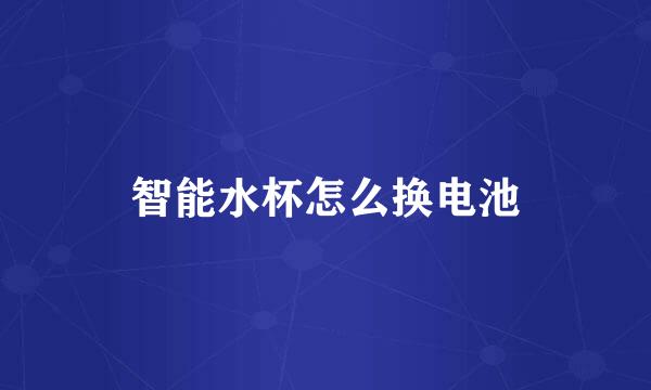 智能水杯怎么换电池