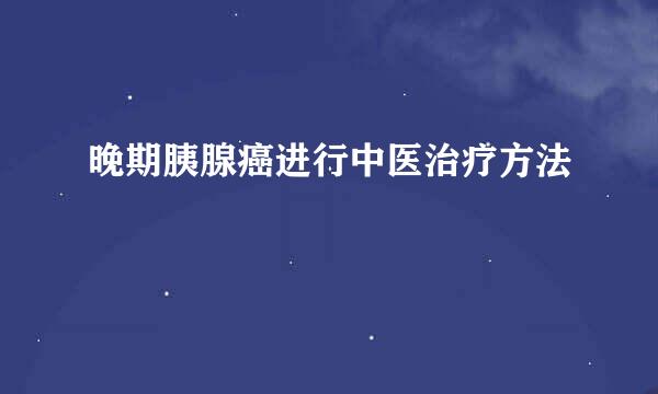晚期胰腺癌进行中医治疗方法