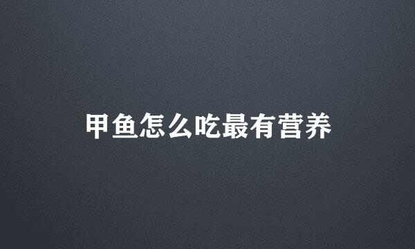 甲鱼怎么吃最有营养