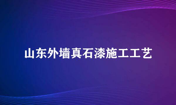 山东外墙真石漆施工工艺
