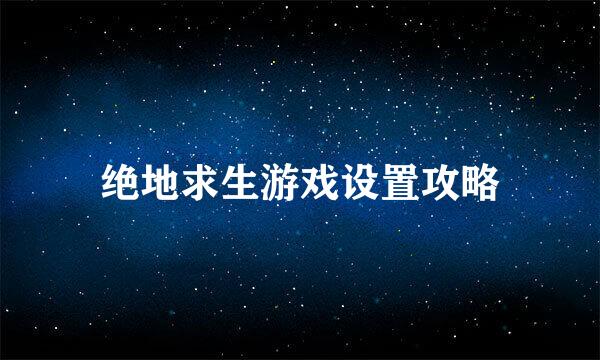 绝地求生游戏设置攻略