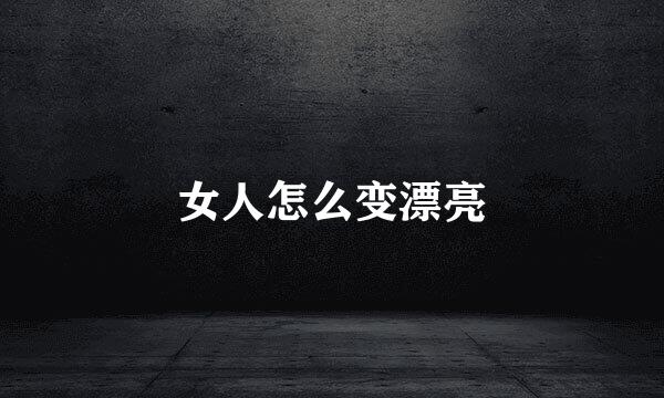 女人怎么变漂亮