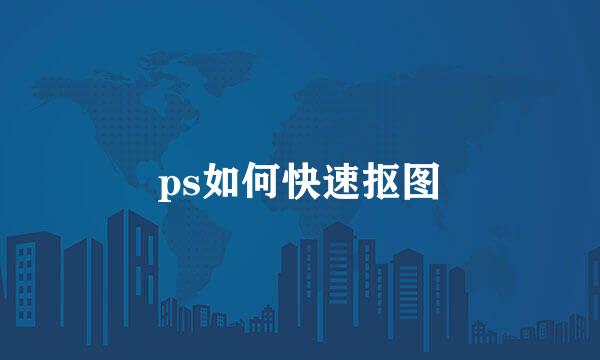 ps如何快速抠图