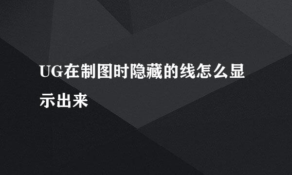 UG在制图时隐藏的线怎么显示出来