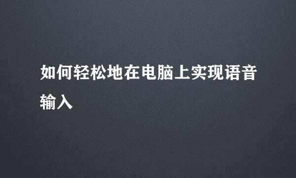 如何轻松地在电脑上实现语音输入
