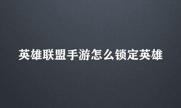 英雄联盟手游怎么锁定英雄
