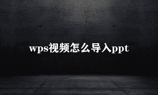 wps视频怎么导入ppt