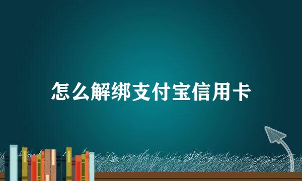 怎么解绑支付宝信用卡