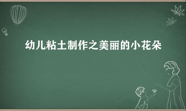 幼儿粘土制作之美丽的小花朵