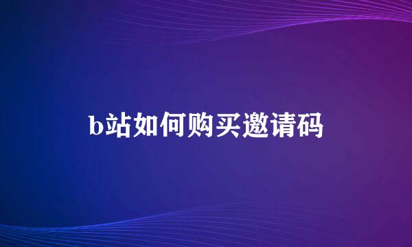 b站如何购买邀请码