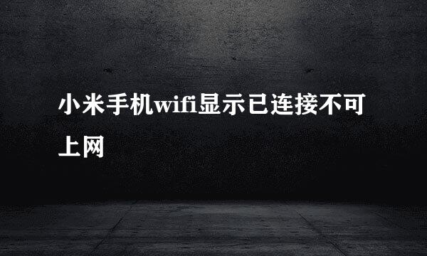 小米手机wifi显示已连接不可上网