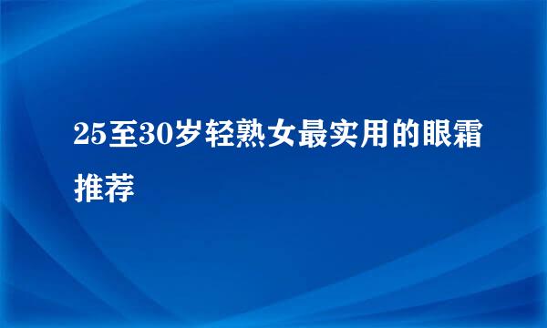 25至30岁轻熟女最实用的眼霜推荐